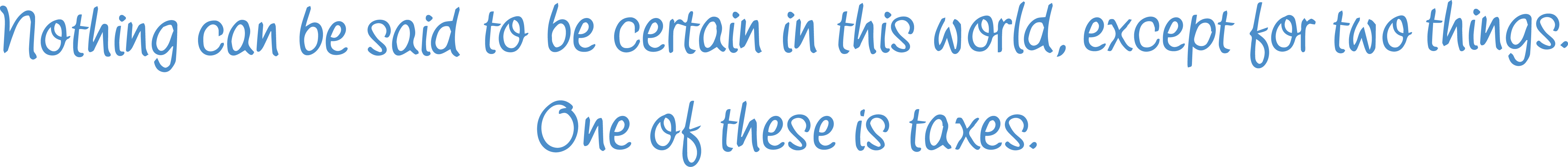 Nothing can be said to be certain in this world, except for two things. One of these is taxes.